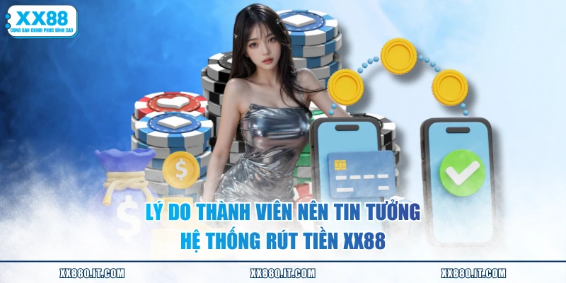 Lý do thành viên nên tin tưởng hệ thống rút tiền XX88